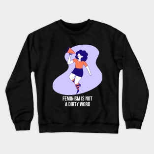 Feminism Is Not A Dirty Word Female Empowerment Crewneck Sweatshirt